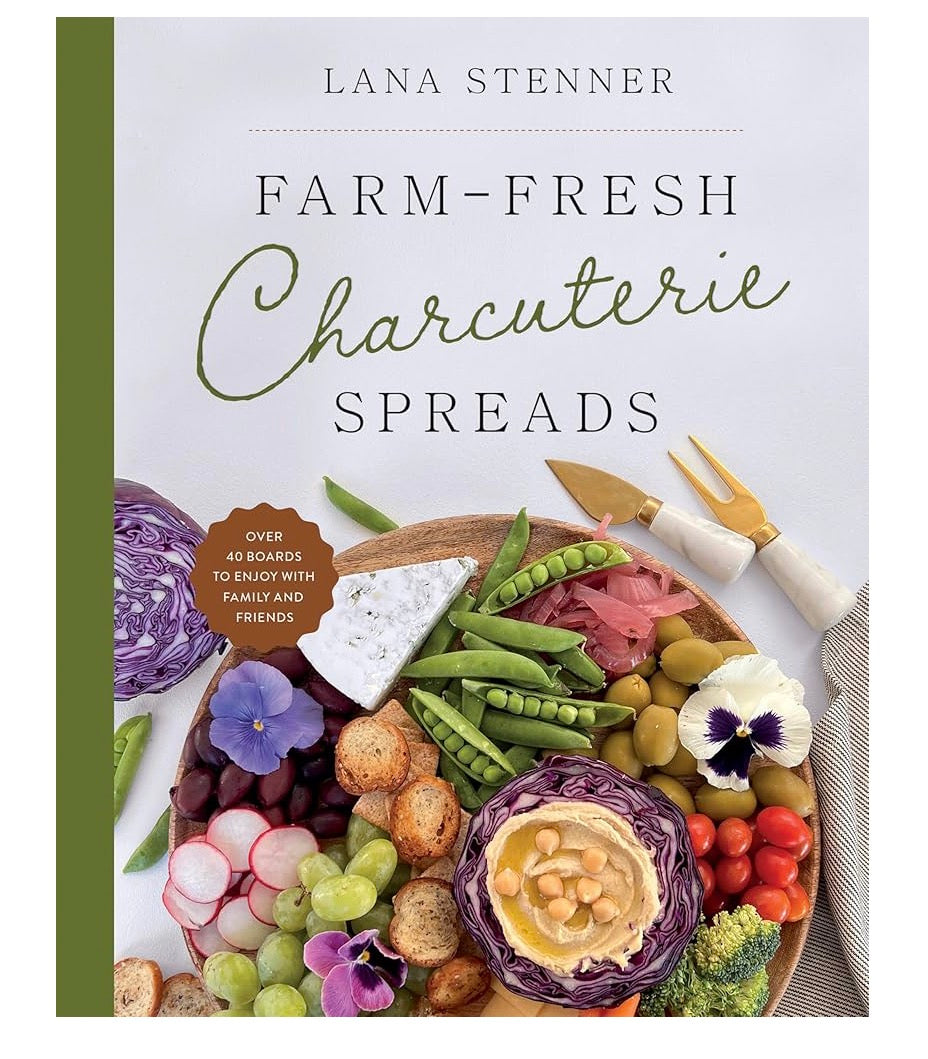 Farm-Fresh Charcuterie Spreads: Over 40 Boards to Enjoy with Family and Friends