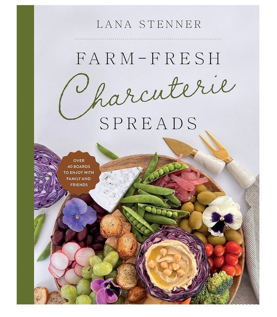 Farm-Fresh Charcuterie Spreads: Over 40 Boards to Enjoy with Family and Friends