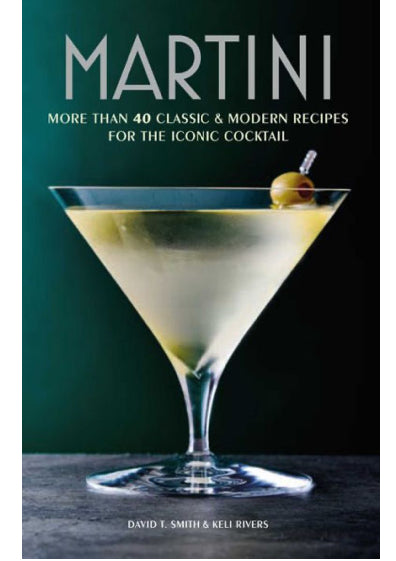Martini: More than 30 classic and modern recipes for the iconic cocktail