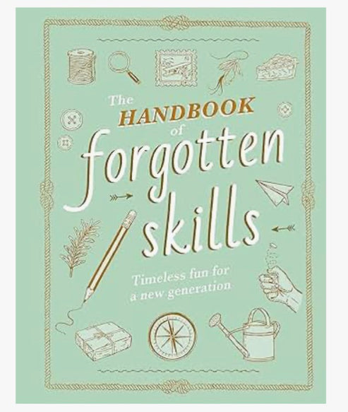 The Handbook of Forgotten Skills: Timeless Fun for a New Generation