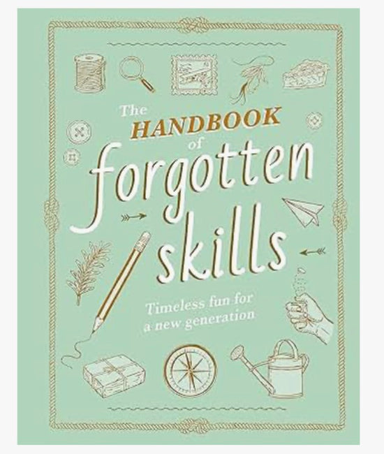 The Handbook of Forgotten Skills: Timeless Fun for a New Generation